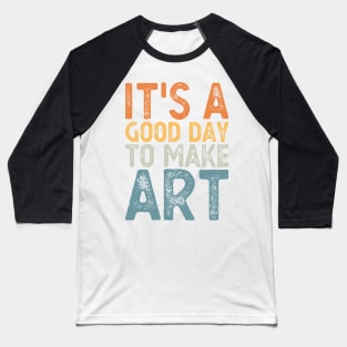 It's A Good Day To Make Art Baseball T-Shirt